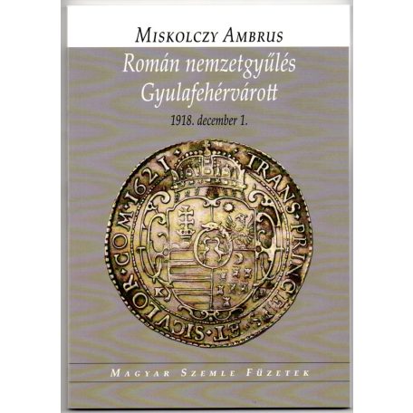 Miskolczy Ambrus: Román nemzetgyűlés Gyulafehérvárott 1918